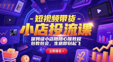 短视频带货-小店投流课，保姆级小店随心推教程，包教包会，生意即刻起飞-Zv头条