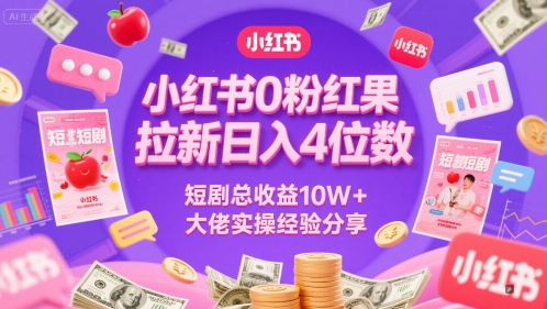 小红书0粉红果短剧拉新日入4位，数短剧总收益10W+大佬实操经验分享-Zv头条