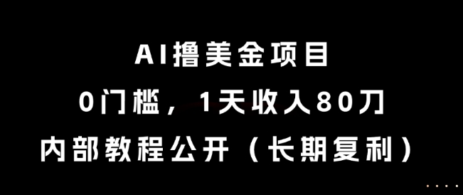 AI撸美金项目，0门槛，1天收入80刀，内部教程公开(长期复利)【揭秘】-Zv头条