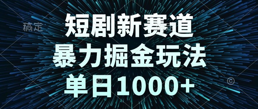 短剧新赛道，暴力掘金玩法，单日1000+-Zv头条
