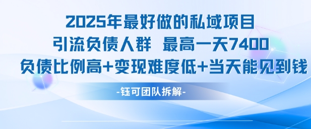 2025年最好做的私域项目，引流负债人群，最高一天变现7.4k，人群占比高，变现难度低，当天就能见到钱-Zv头条