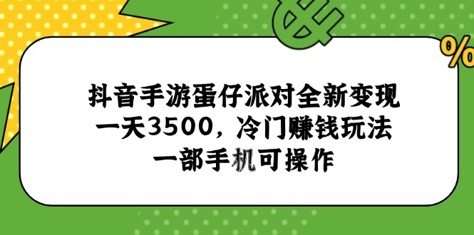 抖音手游蛋仔派对全新变现，一天3500，冷门赚钱玩法，一部手机可操作-Zv头条