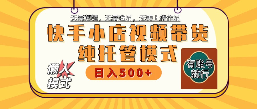 快手小店托管带货 2025新风口 批量自动剪辑爆款 月入5000+ 上不封顶-Zv头条