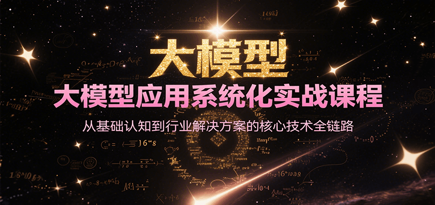 大模型应用系统化实战课程，从基础认知到行业解决方案的核心技术全链路-Zv头条