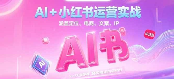 AI+小红书运营实战，涵盖定位、电商、文案、IP 打造等，轻松搞定内容创作-Zv头条