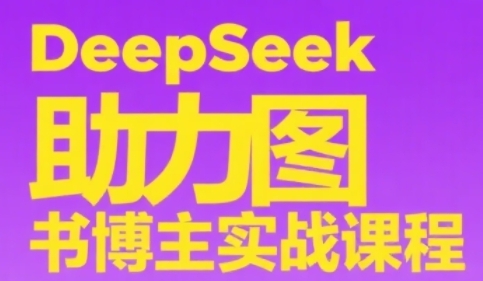 DeepSeek助力图书博主实战课，从0到1搭建账号、爆款选品逻辑、多维度内容制作技巧-Zv头条