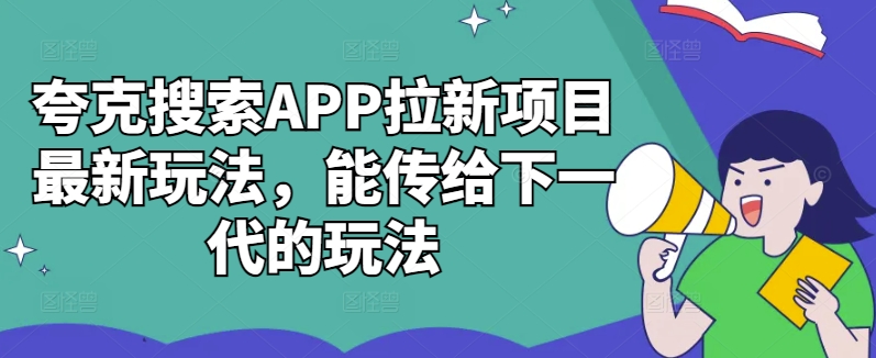 夸克搜索APP拉新项目最新玩法，能传给下一代的玩法-Zv头条