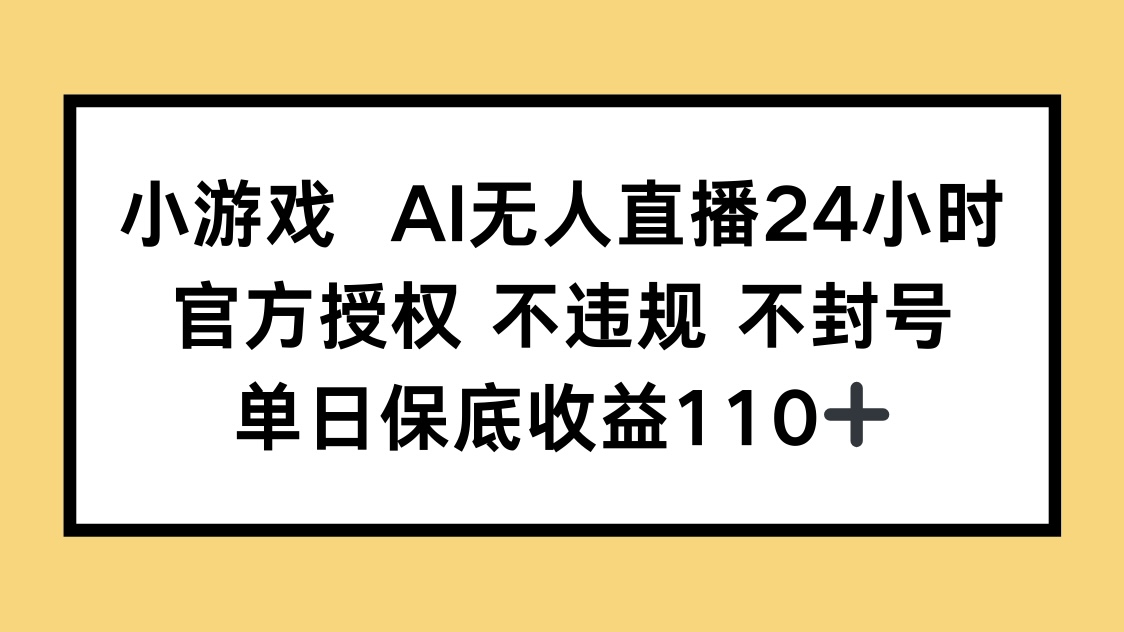 小游戏AI无人直播，官方授权 不违规 不封号，单日保底收益110+-Zv头条