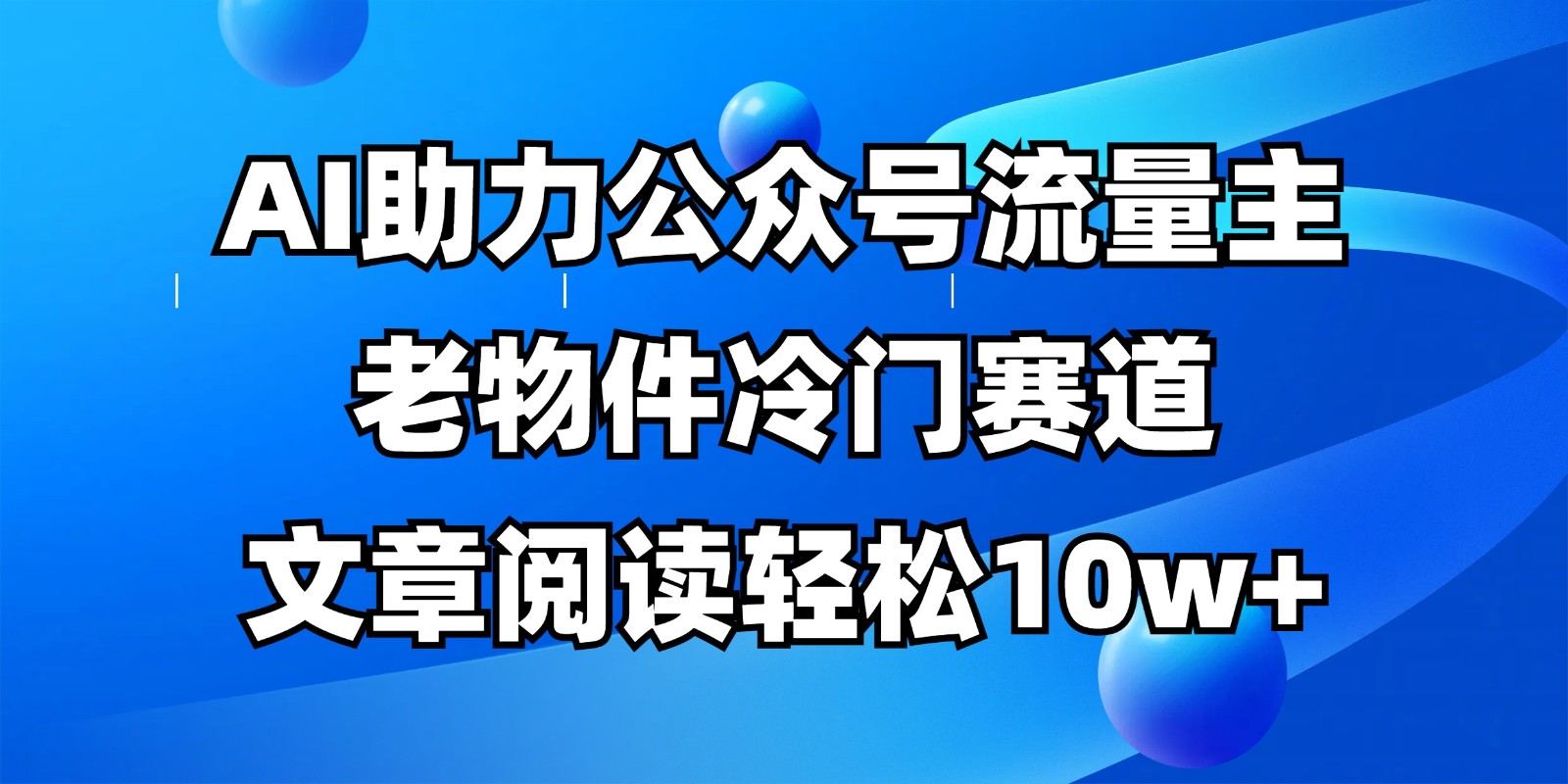 公众号流量主冷门赛道，AI助力，文章阅读轻松10w+，全流程详细教程-Zv头条
