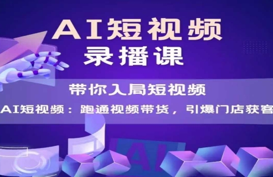 AI短视频爆款，带你入局短视频，跑通视频带货，引爆门店获客-Zv头条