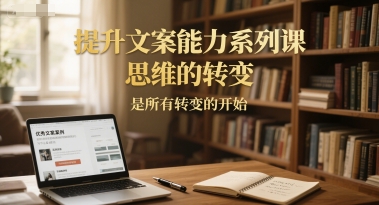 提升文案能力系列课，思维的转变，是所有转变的开始-Zv头条