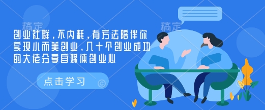 创业社群，不内耗，有方法陪伴你实现小而美创业，几十个创业成功的大佬分享自媒体创业心-Zv头条