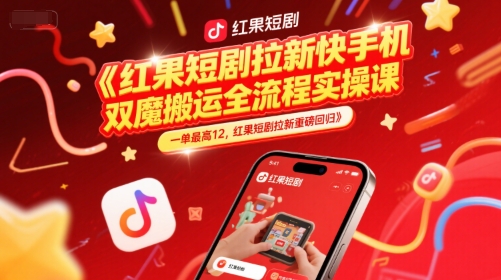 红果短剧拉新快手手机双魔法搬运全流程实操课，一单最高12，红果短剧拉新重磅回归-Zv头条