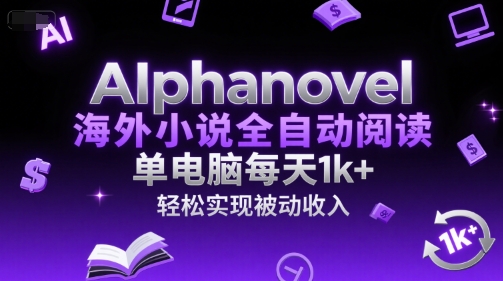 AIphanovel海外小说全自动阅读，单电脑每天1k+，轻松实现被动收入【揭秘】-Zv头条
