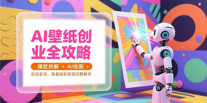 AI壁纸创业全攻略，爆款拆解+AI绘图+自动发货，零基础到变现完整教学-Zv头条
