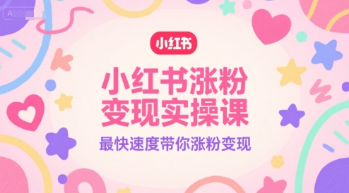 小红书涨粉变现实操课，最快速度带你涨粉变现-Zv头条