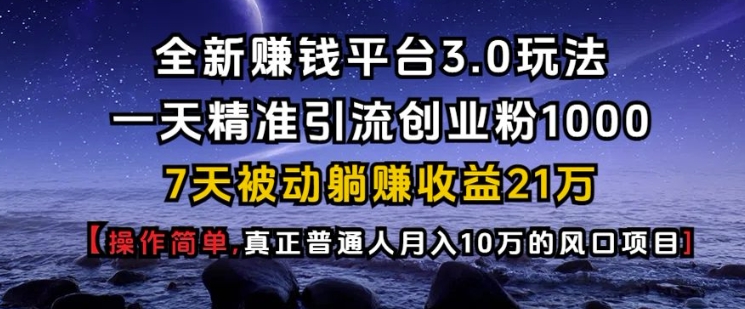 全新赚钱平台3.0玩法一天精准引流创业粉1000.7天被动躺Z收益21W【仅揭秘】-Zv头条