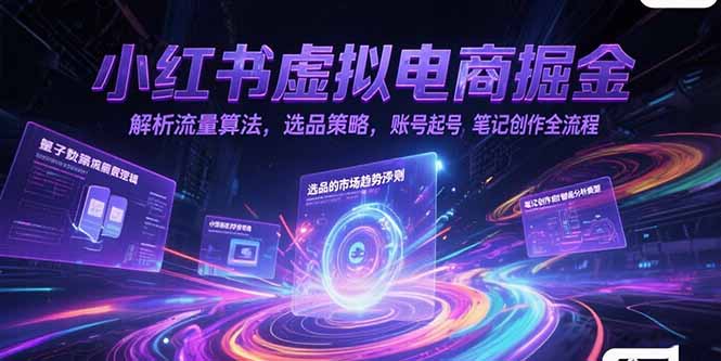 小红书虚拟电商掘金,解析流量算法,选品策略,账号起号,笔记创作全流程-Zv头条