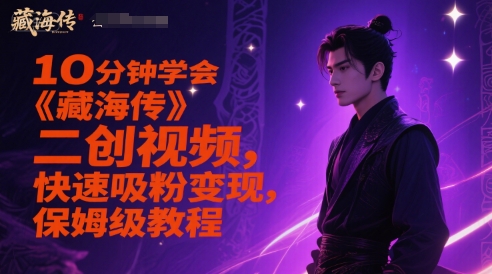 10分钟学会《藏海传》二创视频，快速吸粉变现，保姆级教程-Zv头条