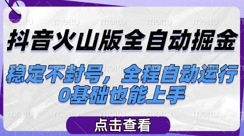 抖音火山版全自动掘金，稳定不封号，全程自动运行，可批量放大操作，0基础也能上手【揭秘】-Zv头条