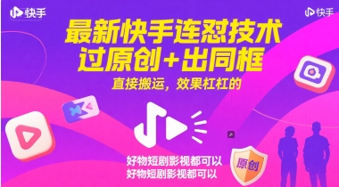 最新快手连怼技术，过原创+出同框，直接搬运，效果杠杠的，好物短剧影视都可以-Zv头条