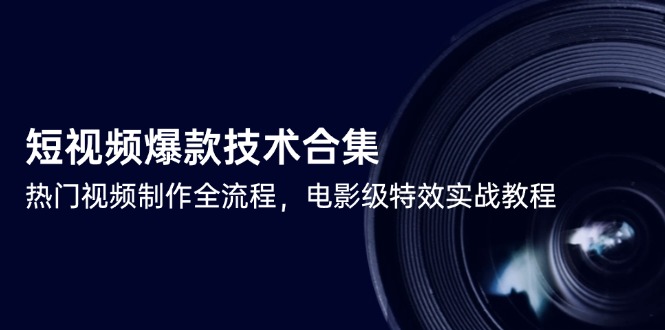 短视频爆款技术合集，热门视频制作全流程，电影级特效实战教程-Zv头条