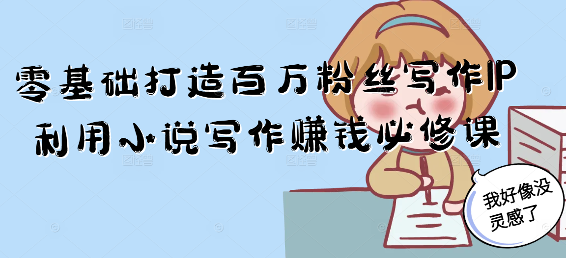 零基础打造百万粉丝写作IP利用小说写作赚钱必修课-Zv头条