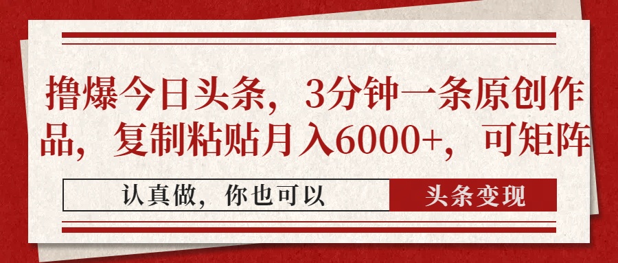 撸爆今日头条，3分钟一条原创作品，复制粘贴月入6000+，可矩阵-Zv头条