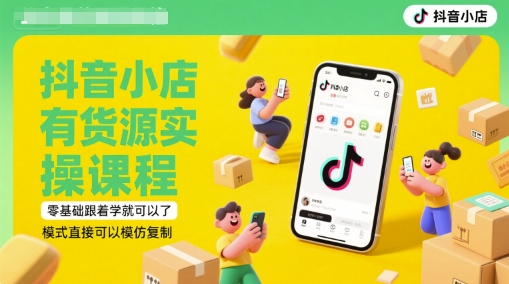 抖音小店有货源实操课程，零基础跟着学就可以了，模式直接可以模仿复制(更新6月)-Zv头条